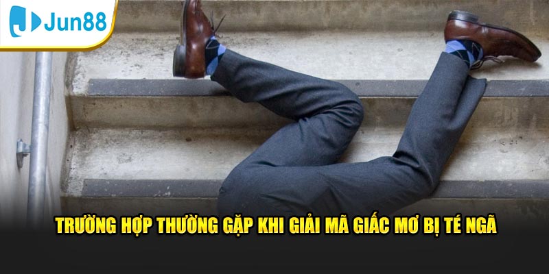 Giải Mã Giấc Mơ Bị Té Ngã - 5 Giấc Mơ Té Mà Bạn Thường Gặp 3 Trường hợp thường gặp khi giải mã giấc mơ bị té ngã
